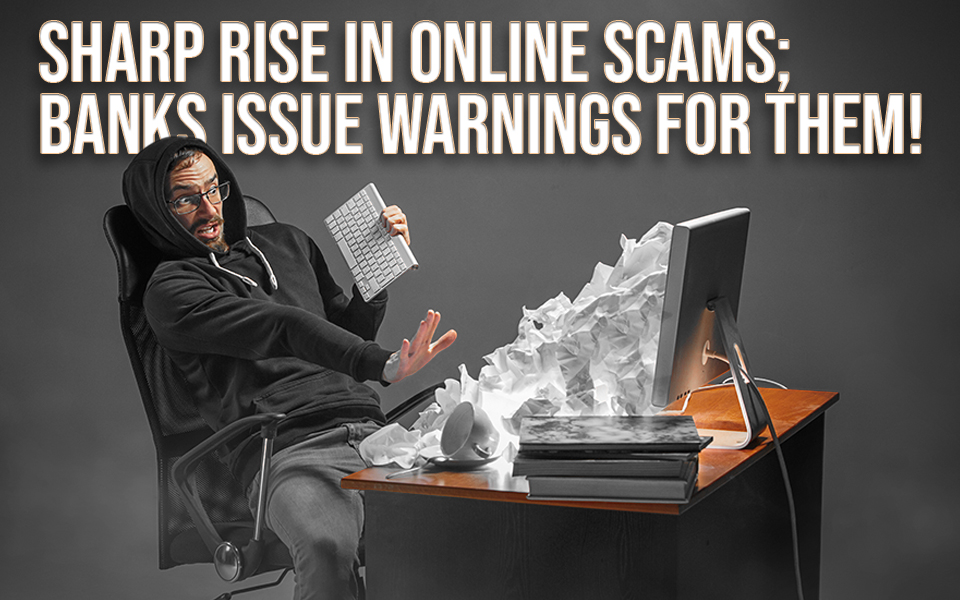 Sharp rise in online scams; banks issue warnings for them